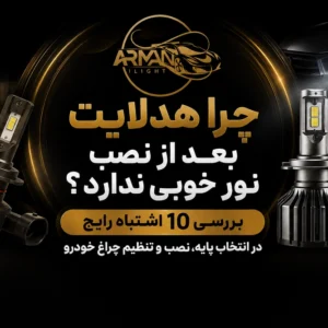 چرا هدلایت بعد از نصب نور خوبی ندارد؟ بررسی ۱۰ اشتباه رایج در انتخاب پایه، نصب و تنظیم چراغ خودرو
